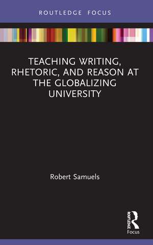 Teaching Writing, Rhetoric, and Reason at the Globalizing University de Robert Samuels