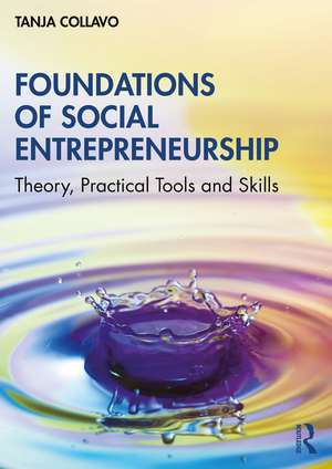 Foundations of Social Entrepreneurship: Theory, Practical Tools and Skills de Tanja Collavo