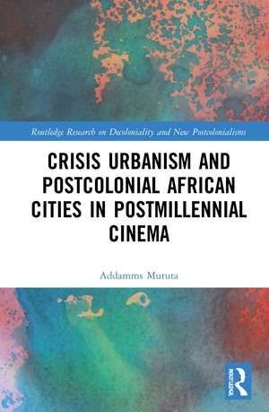 Crisis Urbanism and Postcolonial African Cities in Postmillennial Cinema de Addamms Mututa