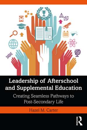 Leadership of Afterschool and Supplemental Education: Creating Seamless Pathways to Post-Secondary Life de Hazel M. Carter