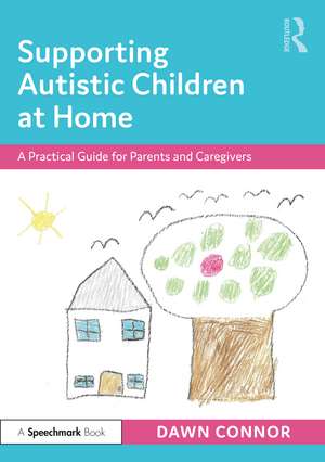 Supporting Autistic Children at Home: A Practical Guide for Parents and Caregivers de Dawn Connor