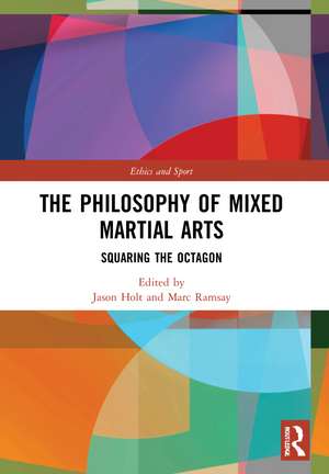 The Philosophy of Mixed Martial Arts: Squaring the Octagon de Jason Holt