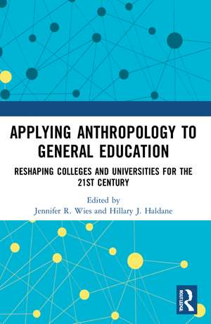 Applying Anthropology to General Education: Reshaping Colleges and Universities for the 21st Century de Jennifer R. Wies