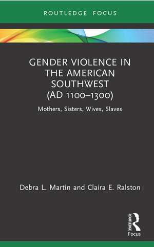 Gender Violence in the American Southwest (AD 1100-1300): Mothers, Sisters, Wives, Slaves de Debra L. Martin