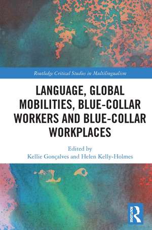 Language, Global Mobilities, Blue-Collar Workers and Blue-collar Workplaces de Kellie Gonçalves