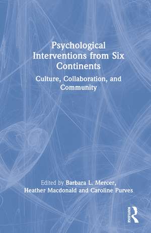 Psychological Interventions from Six Continents: Culture, Collaboration, and Community de Barbara L. Mercer