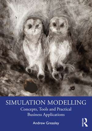 Simulation Modelling: Concepts, Tools and Practical Business Applications de Andrew Greasley