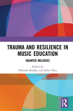 Trauma and Resilience in Music Education: Haunted Melodies de Deborah Bradley