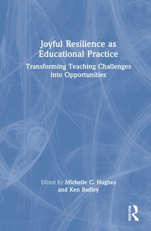 Joyful Resilience as Educational Practice: Transforming Teaching Challenges into Opportunities de Michelle Hughes