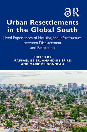 Urban Resettlements in the Global South: Lived Experiences of Housing and Infrastructure between Displacement and Relocation de Raffael Beier