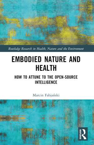 Embodied Nature and Health: How to Attune to the Open-source Intelligence de Marcin Fabjański