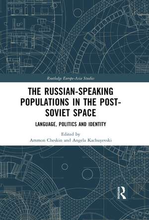 The Russian-speaking Populations in the Post-Soviet Space: Language, Politics and Identity de Ammon Cheskin