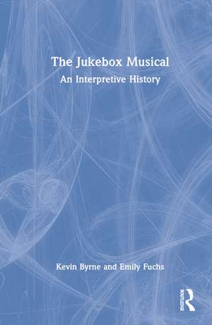 The Jukebox Musical: An Interpretive History de Kevin Byrne