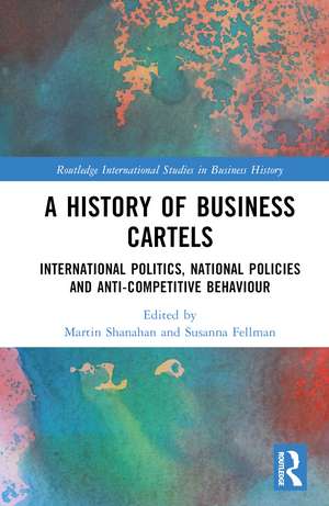 A History of Business Cartels: International Politics, National Policies and Anti-Competitive Behaviour de Martin Shanahan