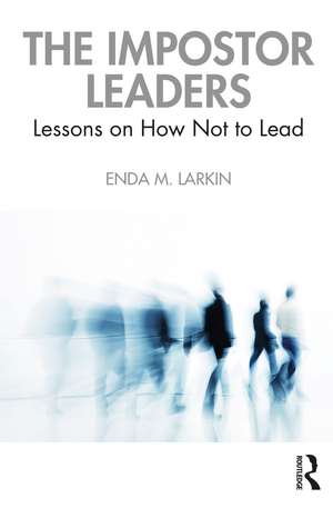 The Impostor Leaders: Lessons on How Not to Lead de Enda M. Larkin