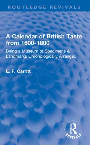 A Calendar of British Taste from 1600–1800: Being a Museum of Specimens & Landmarks Chronologically Arranged de E. F. Carritt