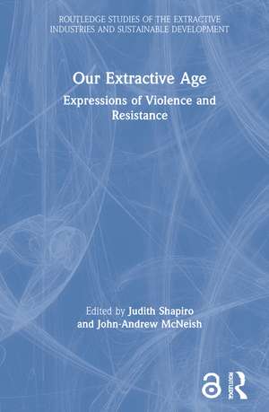 Our Extractive Age: Expressions of Violence and Resistance de Judith Shapiro