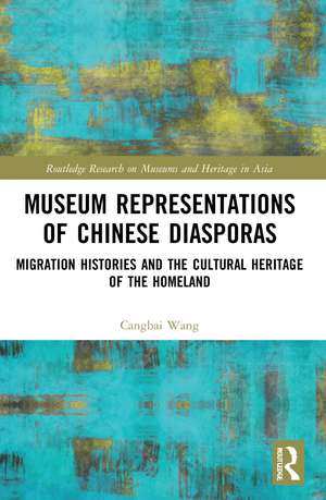 Museum Representations of Chinese Diasporas: Migration Histories and the Cultural Heritage of the Homeland de Cangbai Wang