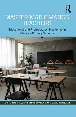 Master Mathematics Teachers: Educational and Professional Excellence in Chinese Primary Schools de Zhenzhen Miao