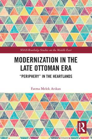 Modernization in the Late Ottoman Era: "Periphery" in the Heartlands de Fatma Melek Arıkan