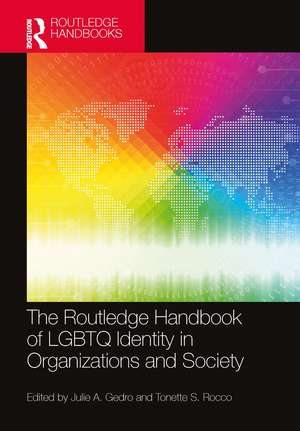 The Routledge Handbook of LGBTQ Identity in Organizations and Society de Julie A. Gedro