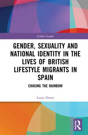 Gender, Sexuality and National Identity in the Lives of British Lifestyle Migrants in Spain: Chasing the Rainbow de Laura Dixon