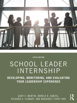 School Leader Internship: Developing, Monitoring, and Evaluating Your Leadership Experience de Gary E. Martin