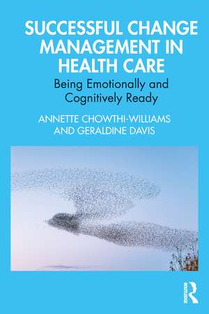 Successful Change Management in Health Care: Being Emotionally and Cognitively Ready de Annette Chowthi-Williams