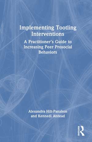 Implementing Tootling Interventions: A Practitioner’s Guide to Increasing Peer Prosocial Behaviors de Alexandra Hilt-Panahon
