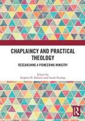 Chaplaincy and Practical Theology: Researching a Pioneering Ministry de Stephen B. Roberts