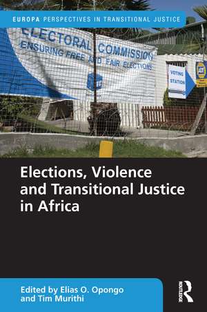 Elections, Violence and Transitional Justice in Africa de Elias Opongo