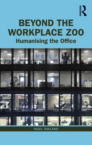 Beyond the Workplace Zoo: Humanising the Office de Nigel Oseland