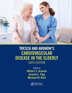 Tresch and Aronow's Cardiovascular Disease in the Elderly: Sixth Edition de Wilbert Aronow