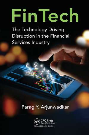 FinTech: The Technology Driving Disruption in the Financial Services Industry de Parag Y Arjunwadkar