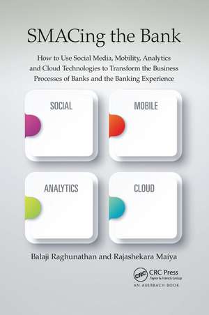 SMACing the Bank: How to Use Social Media, Mobility, Analytics and Cloud Technologies to Transform the Business Processes of Banks and the Banking Experience de Balaji Raghunathan