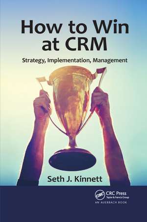 How to Win at CRM: Strategy, Implementation, Management de Seth Kinnett