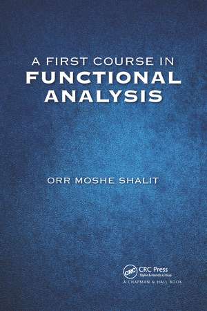 A First Course in Functional Analysis de Orr Moshe Shalit