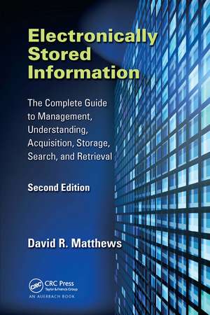 Electronically Stored Information: The Complete Guide to Management, Understanding, Acquisition, Storage, Search, and Retrieval, Second Edition de David R. Matthews