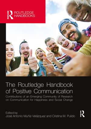 The Routledge Handbook of Positive Communication: Contributions of an Emerging Community of Research on Communication for Happiness and Social Change de José Antonio Muñiz Velázquez