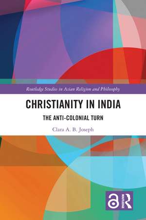 Christianity in India: The Anti-Colonial Turn de Clara A.B. Joseph