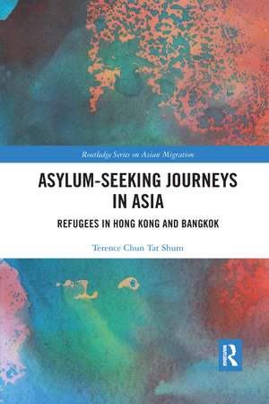 Asylum-Seeking Journeys in Asia: Refugees in Hong Kong and Bangkok de Terence Chun Tat Shum