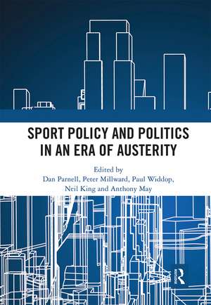 Sport Policy and Politics in an Era of Austerity de Dan Parnell