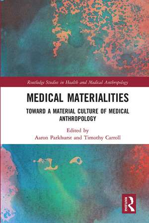 Medical Materialities: Toward a Material Culture of Medical Anthropology de Aaron Parkhurst