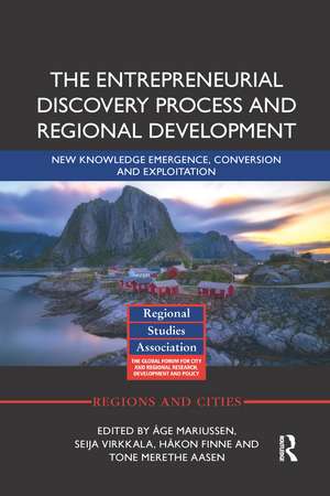 The Entrepreneurial Discovery Process and Regional Development: New Knowledge Emergence, Conversion and Exploitation de Åge Mariussen