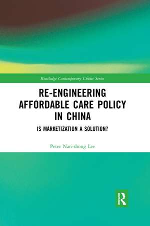 Re-engineering Affordable Care Policy in China: Is Marketization a Solution? de Peter Nan-shong Lee