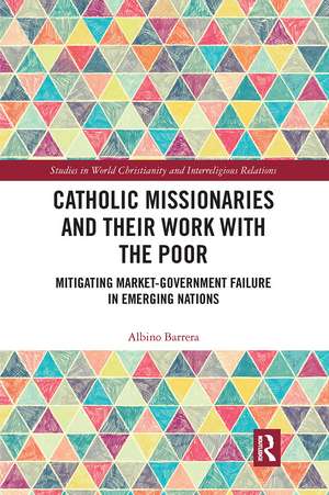 Catholic Missionaries and Their Work with the Poor: Mitigating Market-Government Failure in Emerging Nations de Albino Barrera