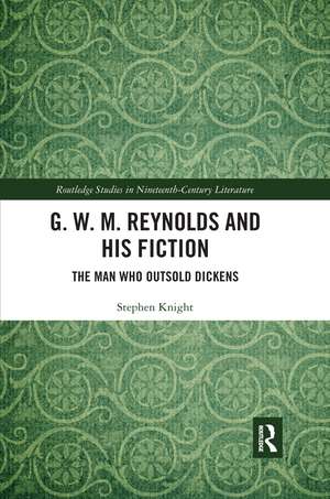 G. W. M. Reynolds and His Fiction: The Man Who Outsold Dickens de Stephen Knight