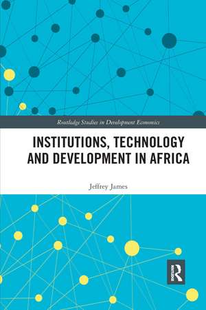 Institutions, Technology and Development in Africa de Jeffrey James