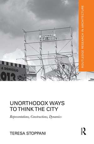 Unorthodox Ways to Think the City: Representations, Constructions, Dynamics de Teresa Stoppani