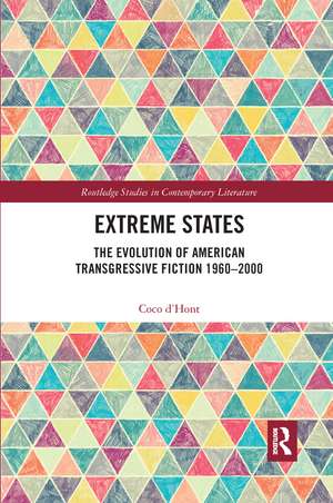 Extreme States: The Evolution of American Transgressive Fiction 1960-2000 de Coco d'Hont